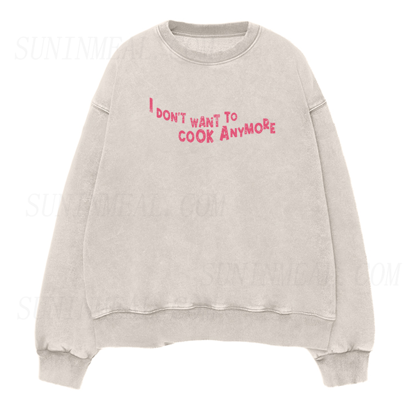 Don't Want To Cook Anymore Unisex Crewneck Sweatshirt