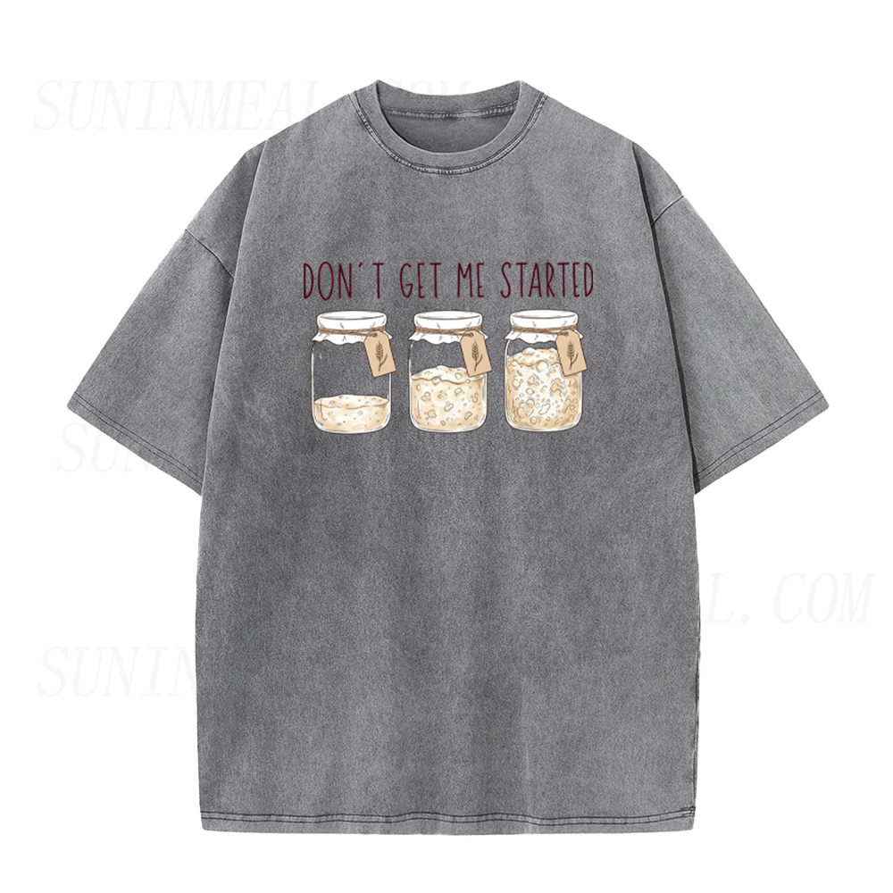 Don't Get Me Started Sourdough Funny Bread Baking Unisex Tee