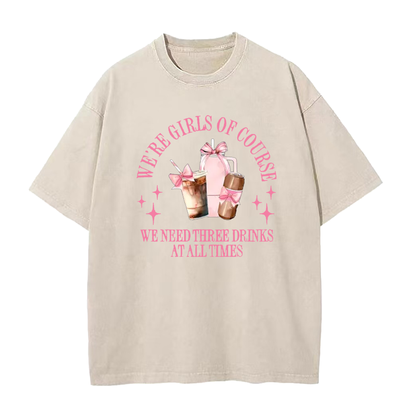 We're Girls of Course We Need Three Drinks At All Times Tee