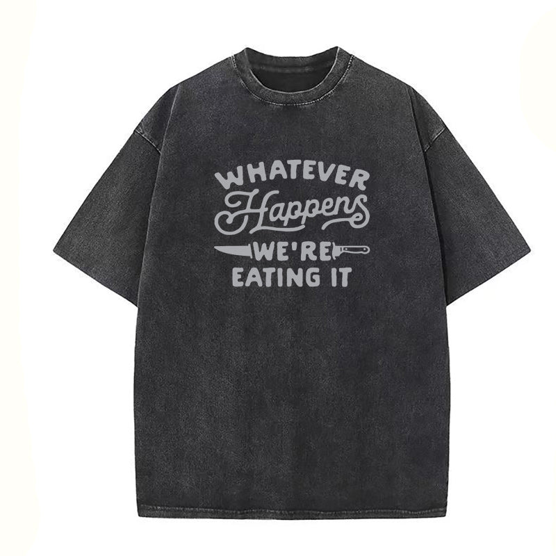 Whatever Happens We're Eating It Unisex Tee