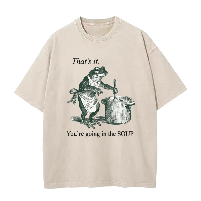 That's It. You're Going in The Soup Tee