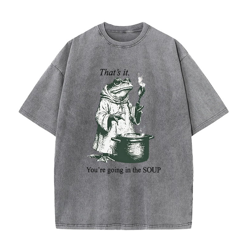 That's It. You're Going in The Soup Tee