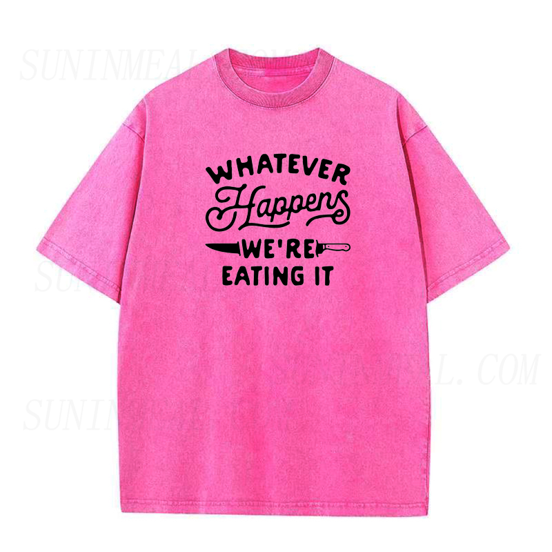 Whatever Happens We're Eating It Unisex Tee