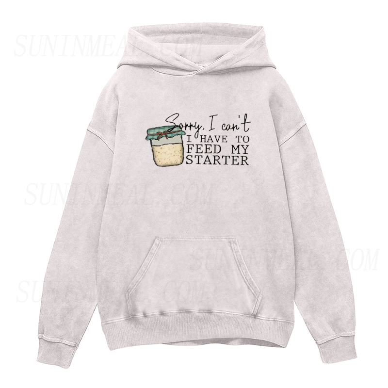 Sorry I can't I have to feed my sourdough starter Unisex Hoodie