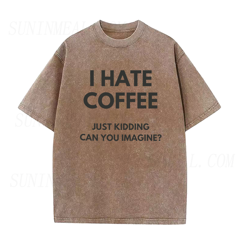 I Hate Coffee Just Kidding Unisex Tee