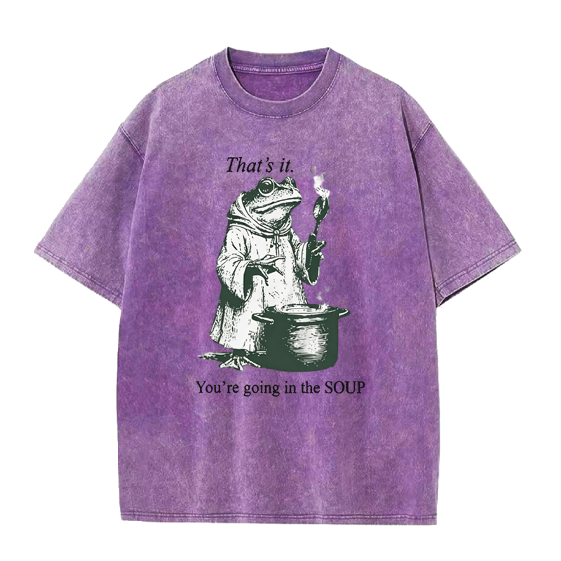 That's It. You're Going in The Soup Tee
