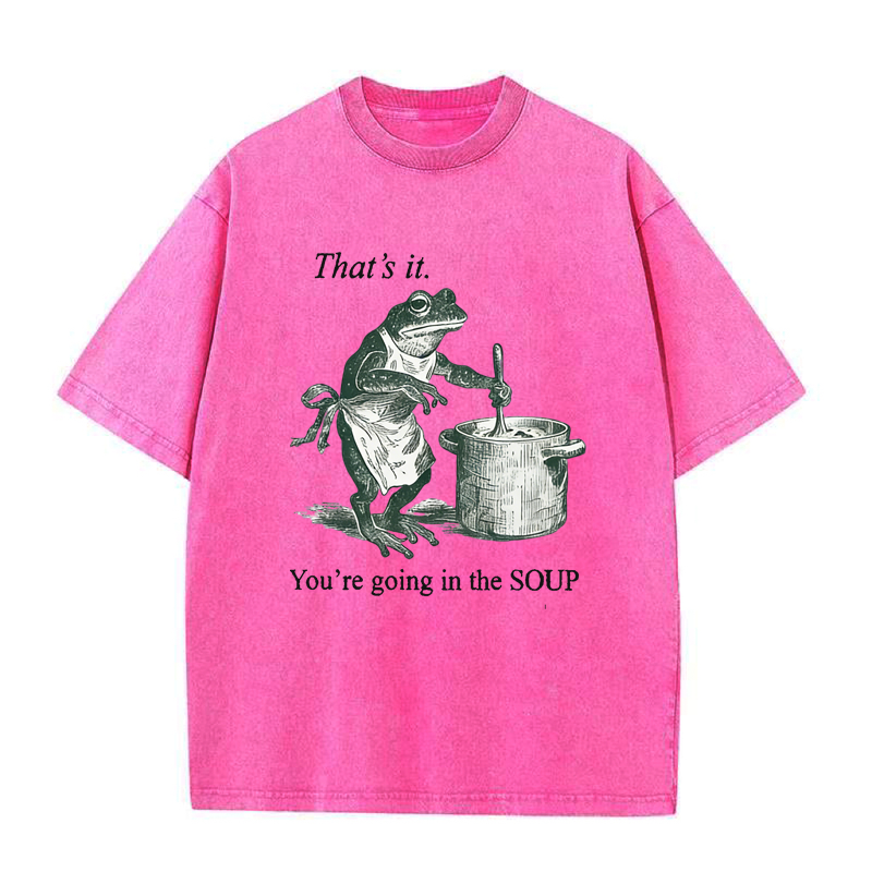 That's It. You're Going in The Soup Tee