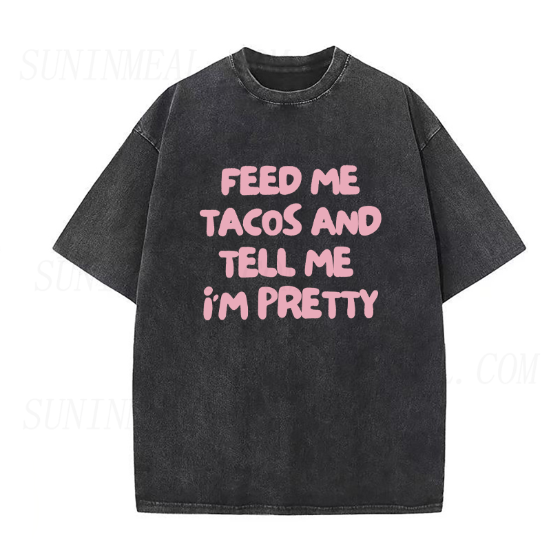 Feed Me Tacos & Tell Me I’m Pretty Unisex Tee