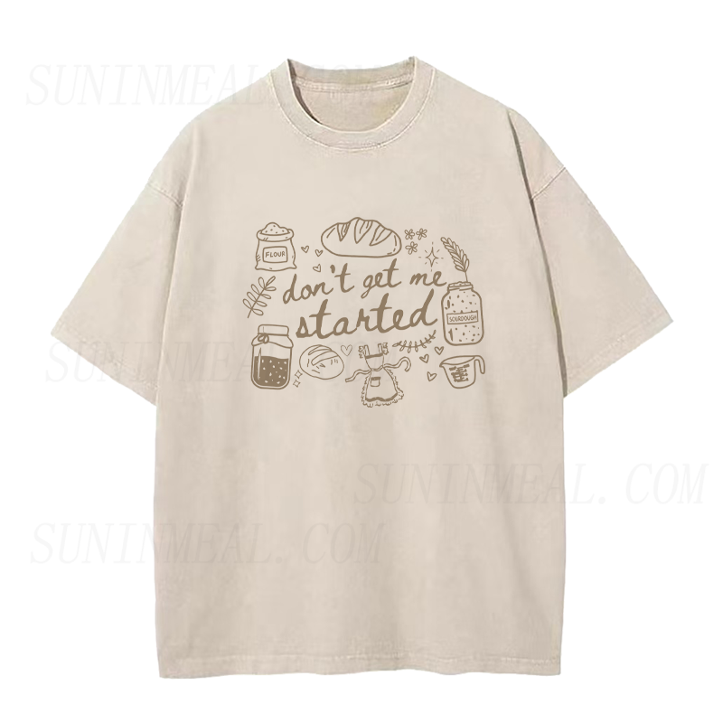 Don’t Get Me Started Sourdough Unisex Tee