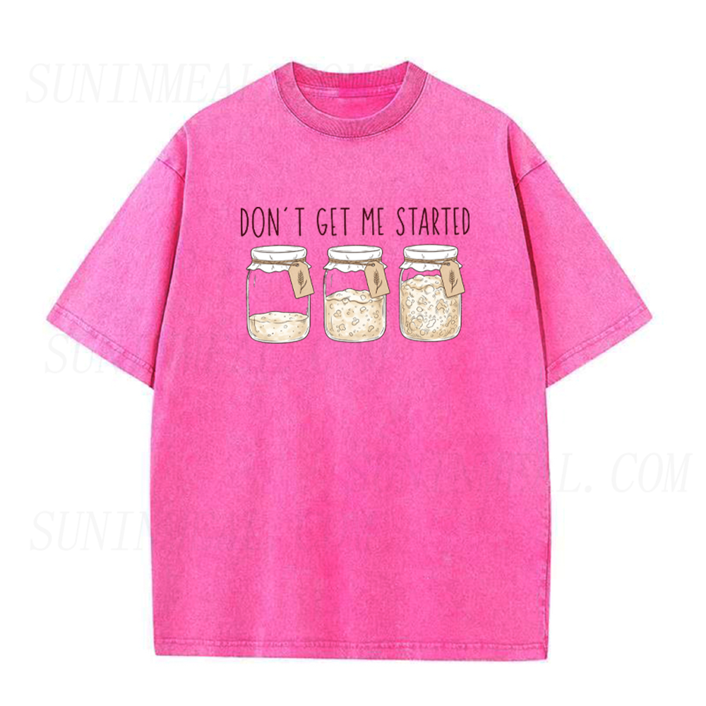 Don't Get Me Started Sourdough Funny Bread Baking Unisex Tee