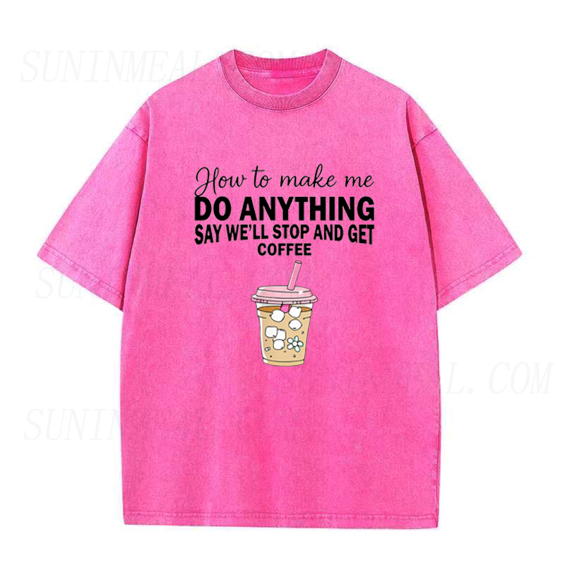 How To Make Me Do Anything Say We Will Stop And Get Coffee Unisex Tee