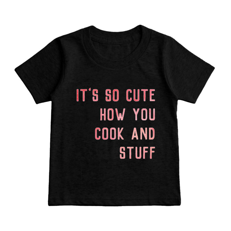 It's So Cute How You Cook And Stuff Kids T-Shirt