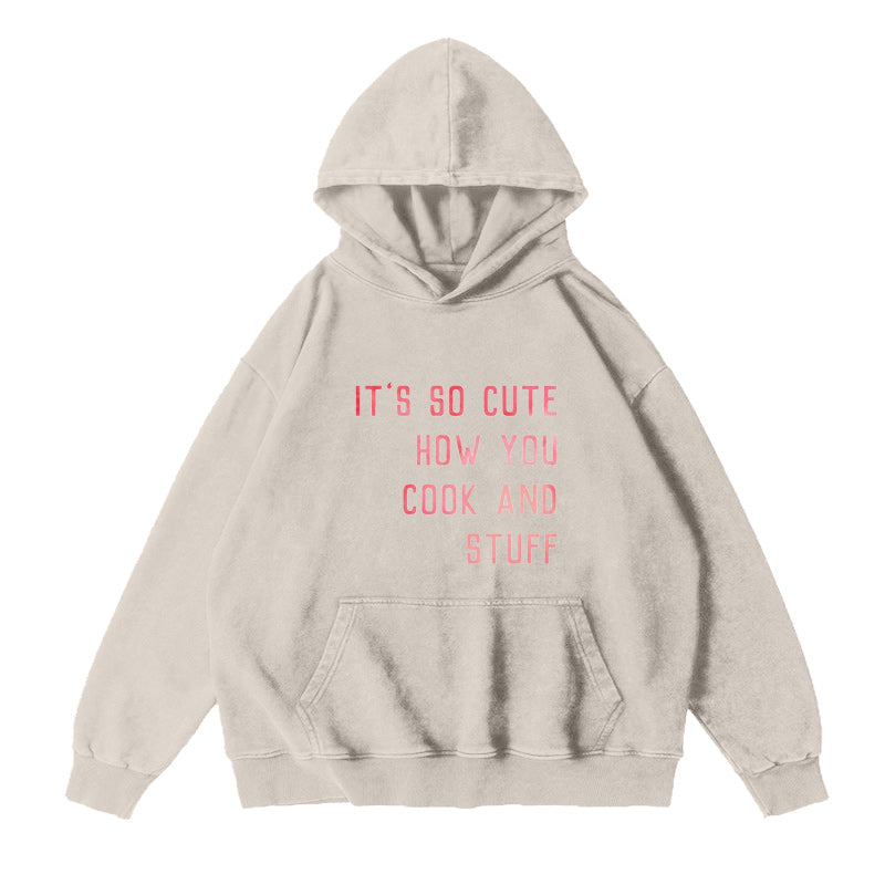 It's So Cute How You Cook And Stuff Unisex Hoodie