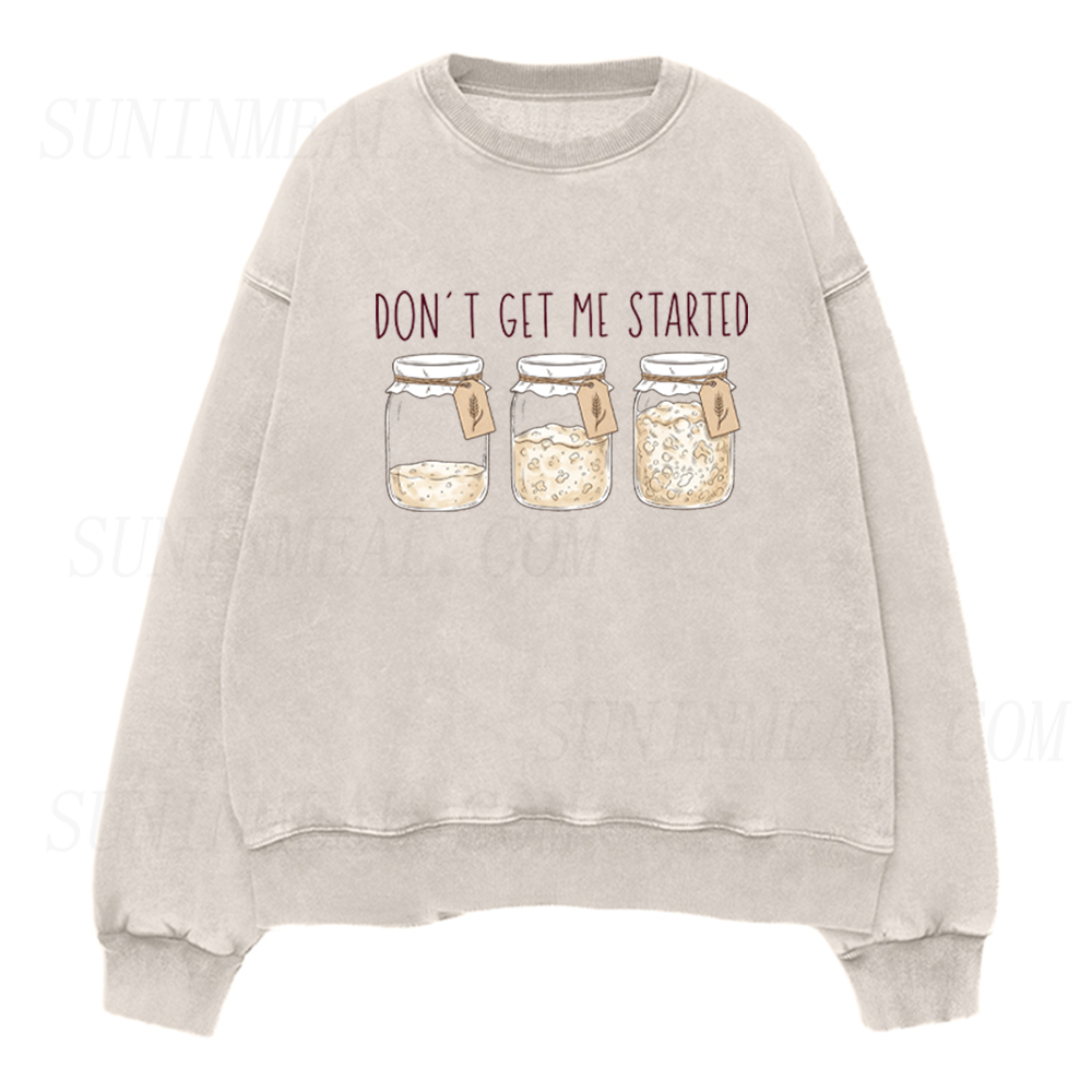 Don't Get Me Started Sourdough Funny Bread Baking Unisex Crewneck Sweatshirt