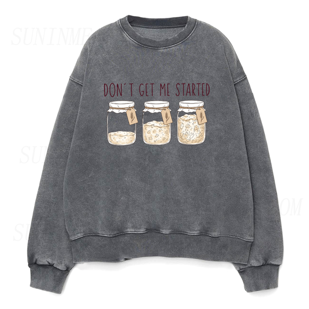 Don't Get Me Started Sourdough Funny Bread Baking Unisex Crewneck Sweatshirt