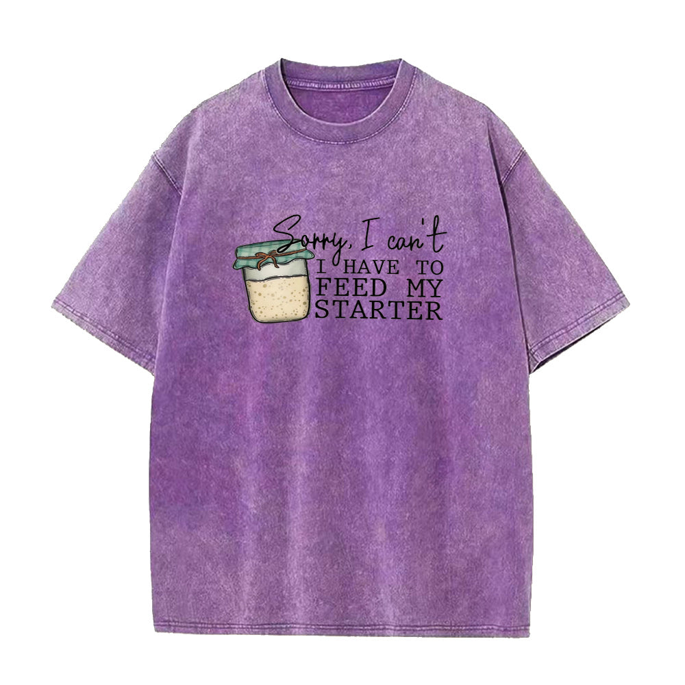 Sorry I can't I have to feed my sourdough starter  Unisex Tee