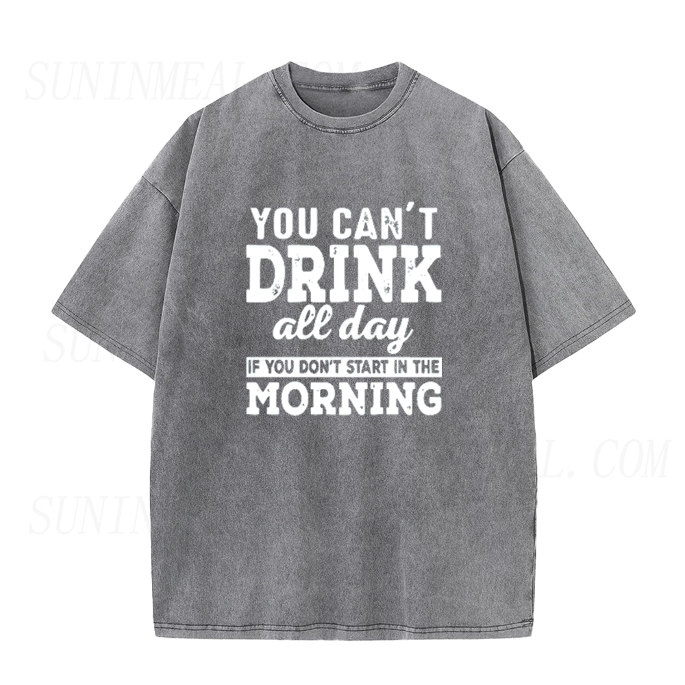 You Can't Drink All Day If You Don't Start In The Morning Unisex Tee