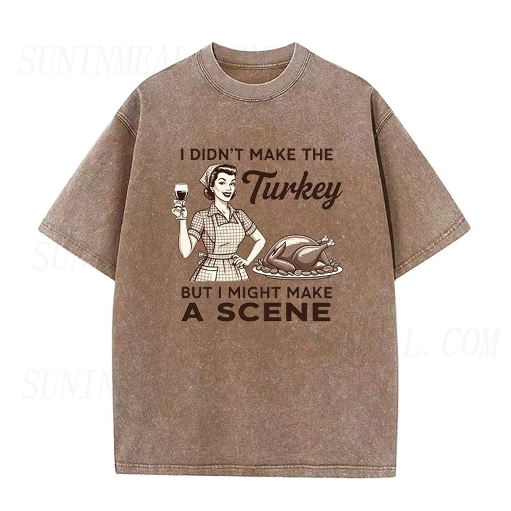 I Didn’t Make The Turkey But I Might Make A Scene Thanksgiving Unisex Tee