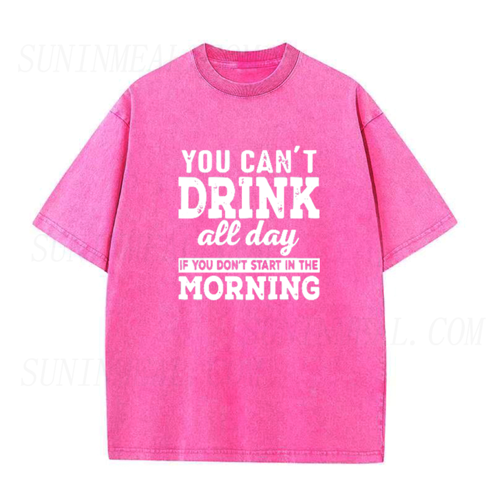 You Can't Drink All Day If You Don't Start In The Morning Unisex Tee
