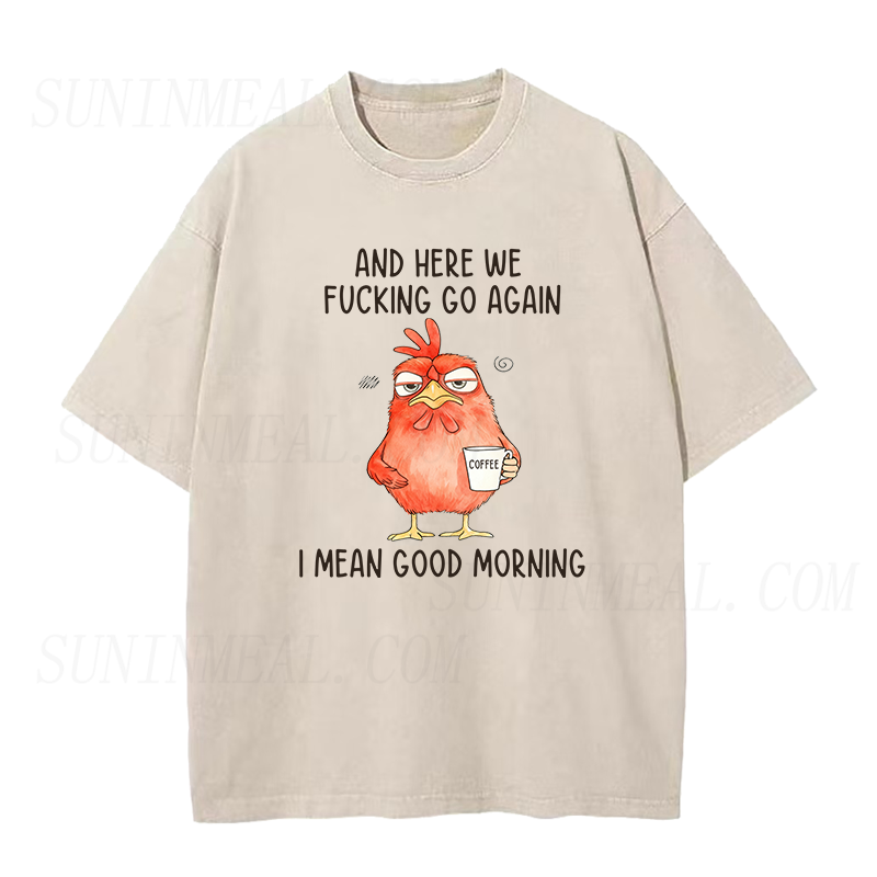 And Here We F*Cking Go Again I Mean Good Morning Unisex Tee