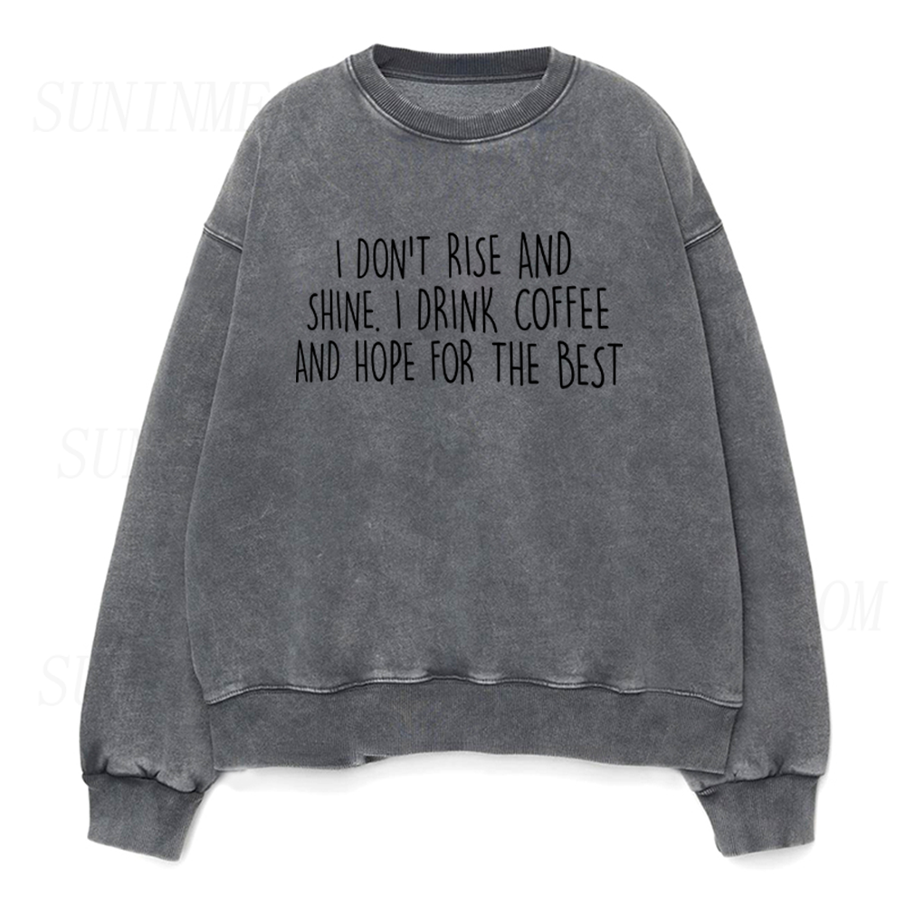 I Don't Rise And Shine I Drink Coffee And Hope For The Best Unisex Crewneck Sweatshirt