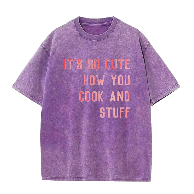 It's So Cute How You Cook And Stuff Unisex Tee