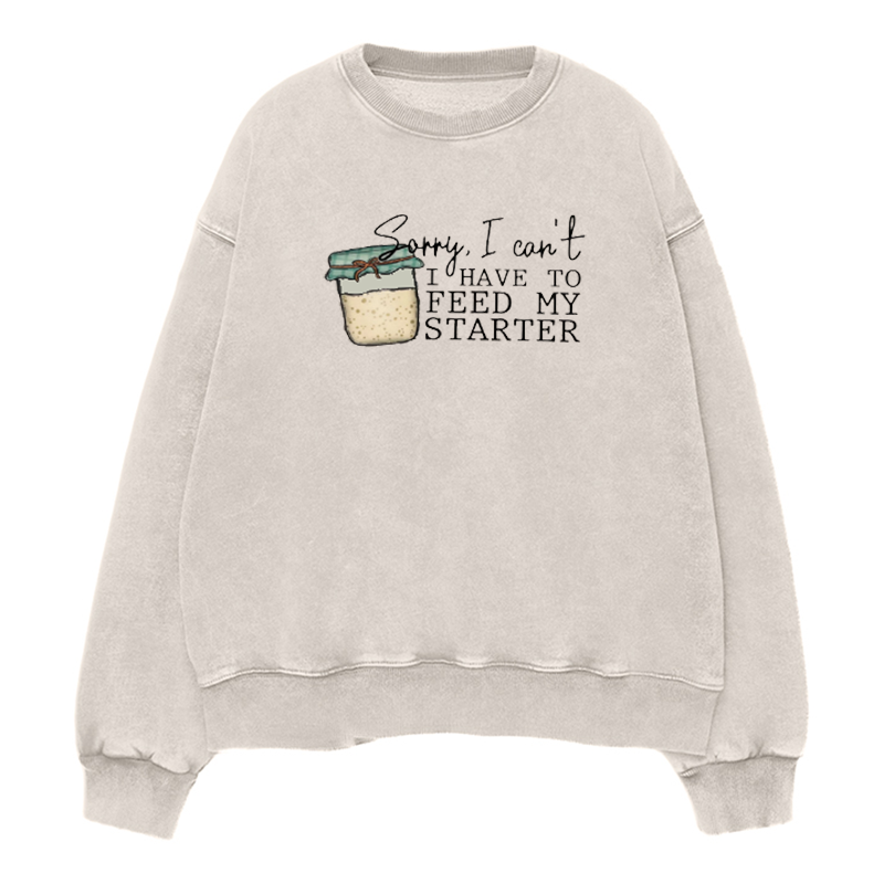 Sorry I can't I have to feed my sourdough starter Unisex Crewneck Sweatshirt