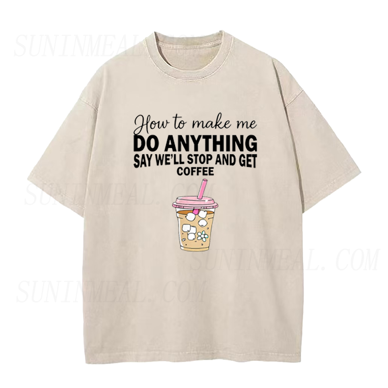 How To Make Me Do Anything Say We Will Stop And Get Coffee Unisex Tee