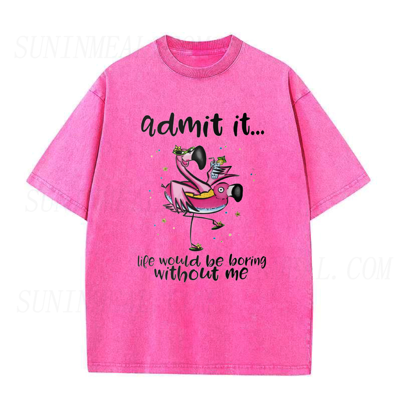 Admit It Life Would Be Boring Without Me Tee