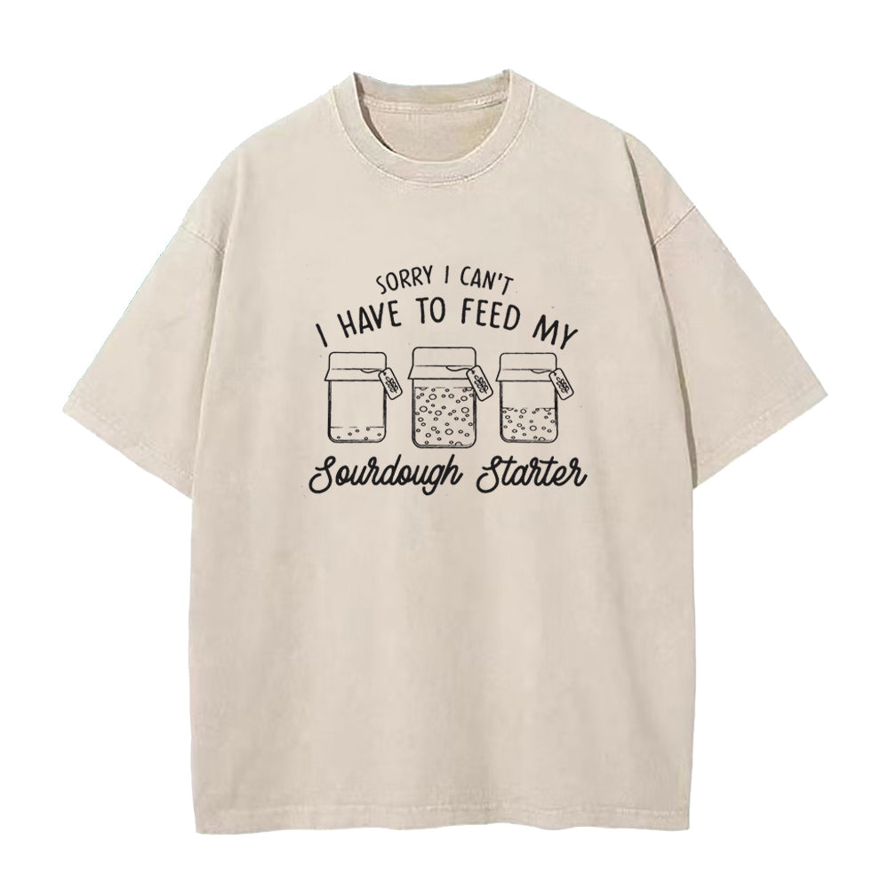 Sorry I can't I have to feed my sourdough starter Unisex Tee