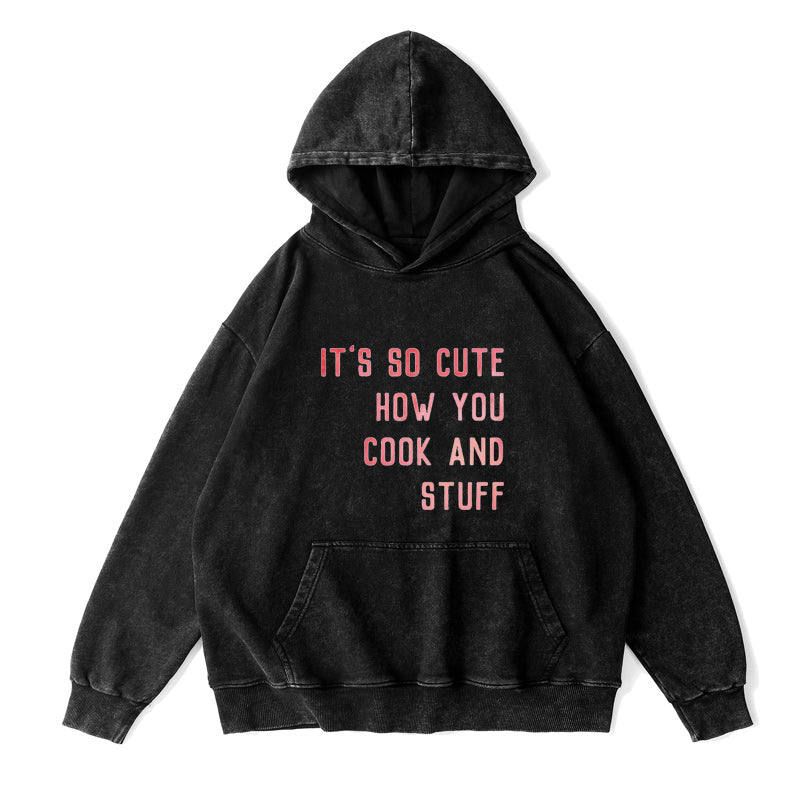 It's So Cute How You Cook And Stuff Unisex Hoodie