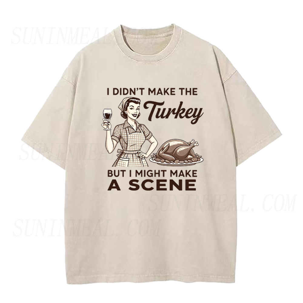 I Didn’t Make The Turkey But I Might Make A Scene Thanksgiving Unisex Tee