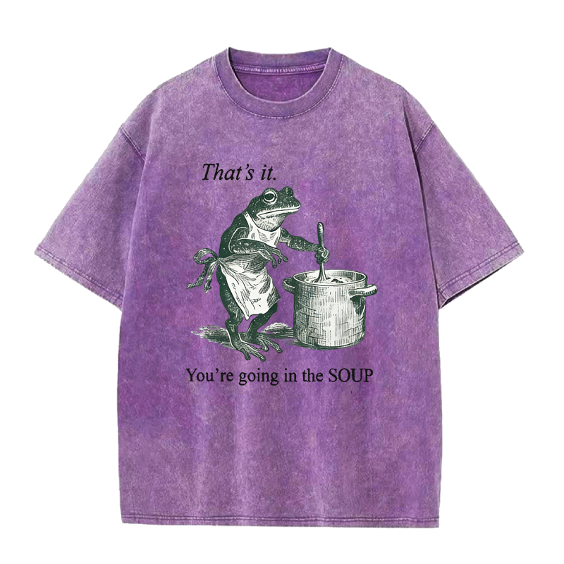 That's It. You're Going in The Soup Tee