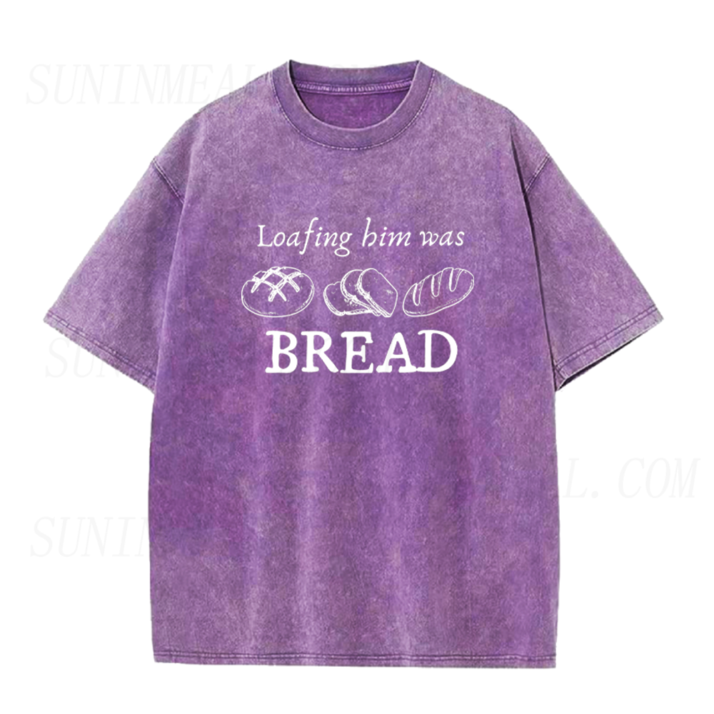 Funny Loafing Him Was Bread Unisex Tee
