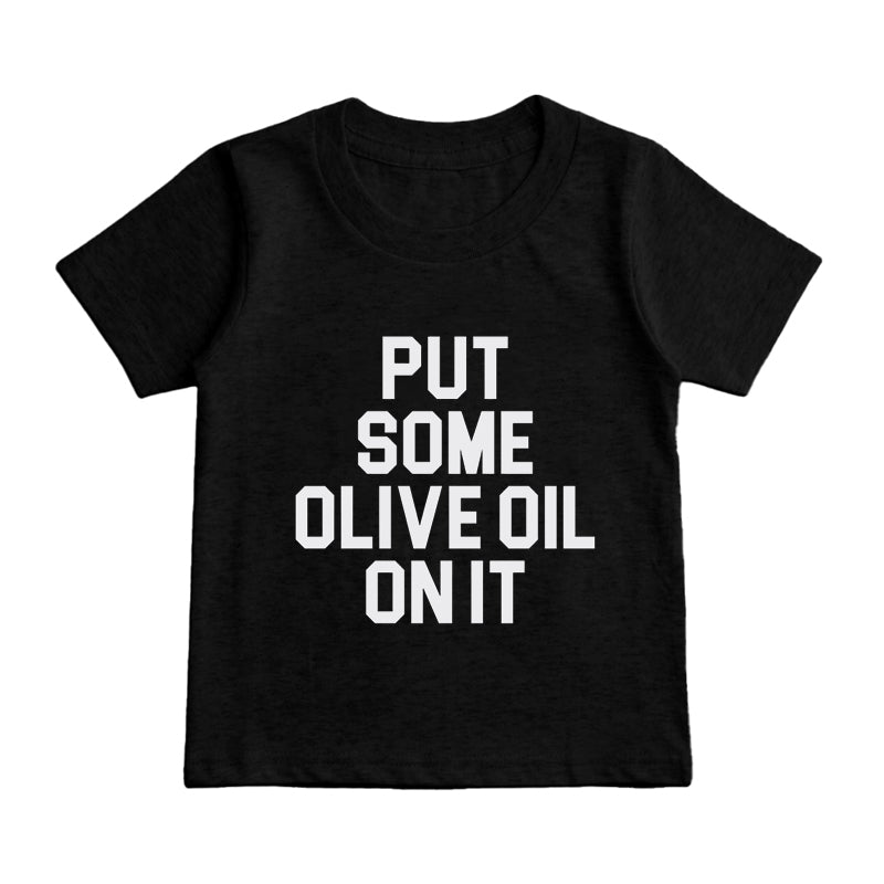 put some oliva oil on it Kids T-Shirt