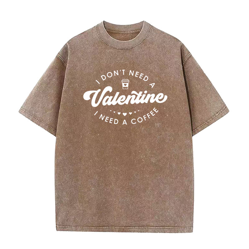 I don't need a Valentine I need a coffee Tee