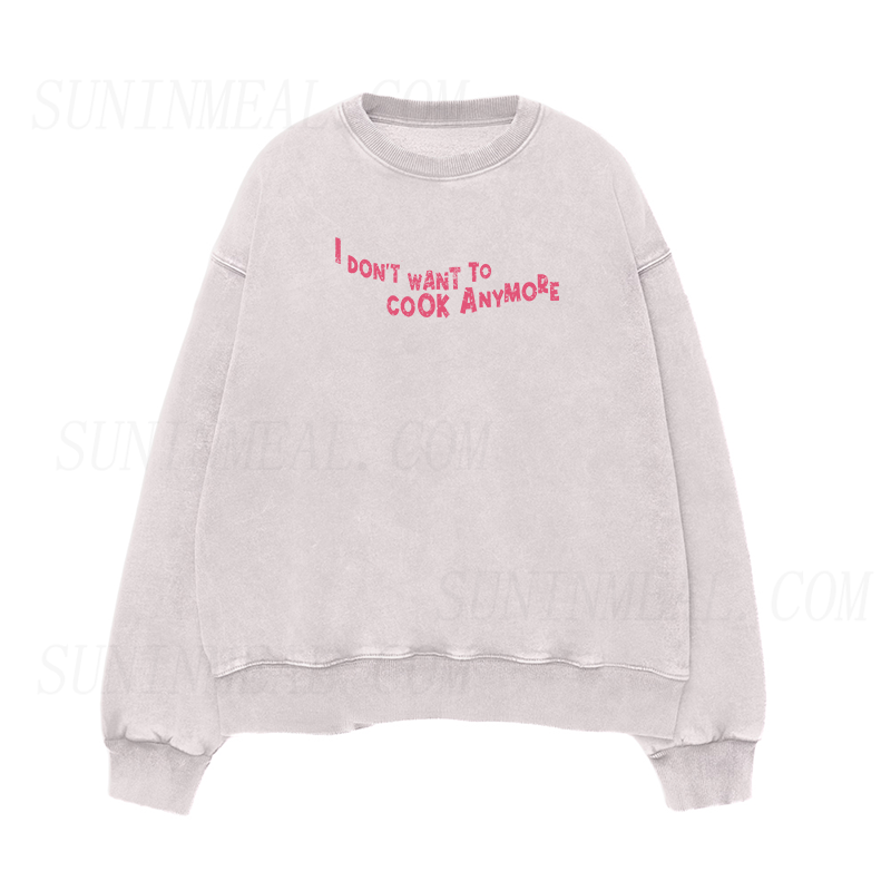 Don't Want To Cook Anymore Unisex Crewneck Sweatshirt
