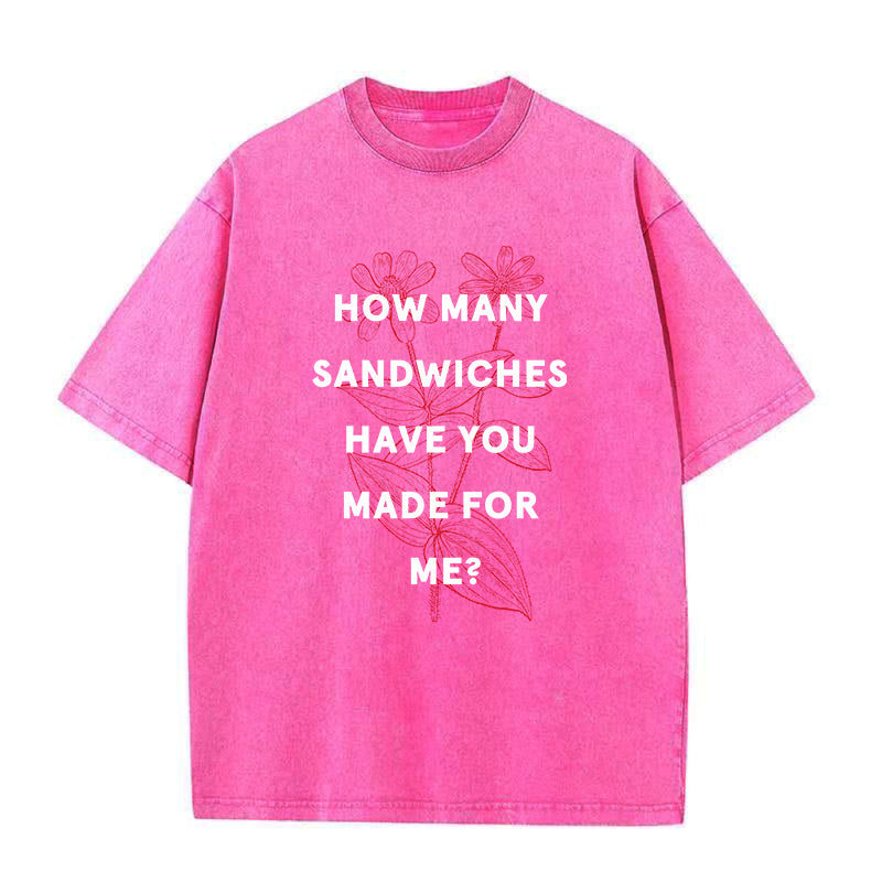 How many sandwiches have you made for me Unisex Tee