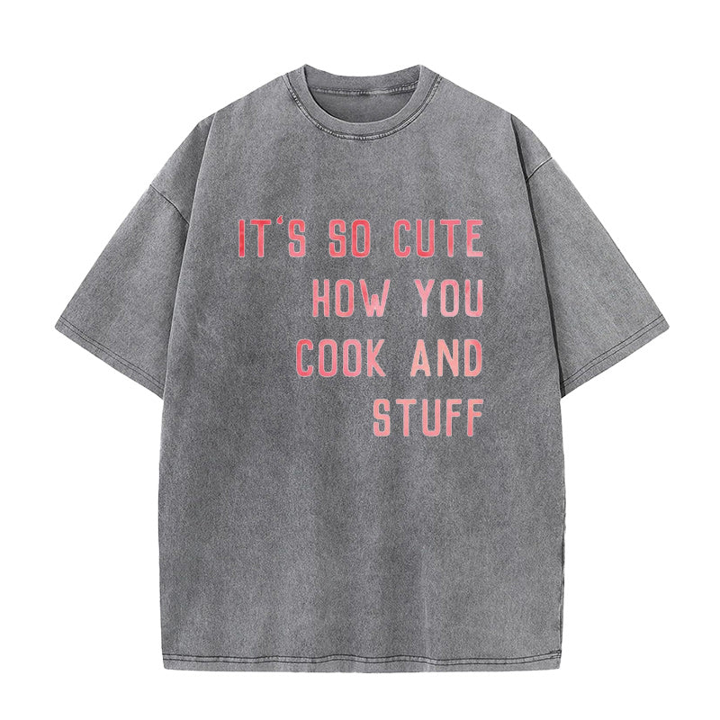 It's So Cute How You Cook And Stuff Unisex Tee
