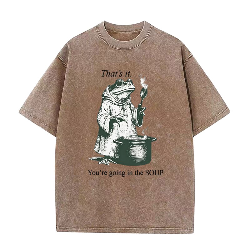 That's It. You're Going in The Soup Tee