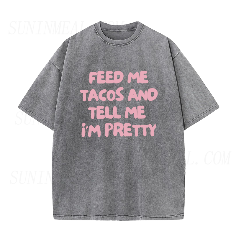Feed Me Tacos & Tell Me I’m Pretty Unisex Tee