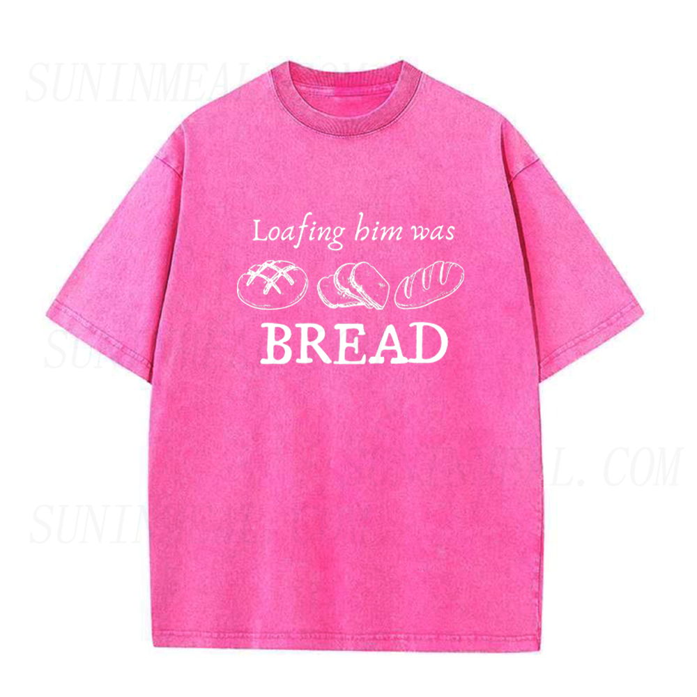 Funny Loafing Him Was Bread Unisex Tee