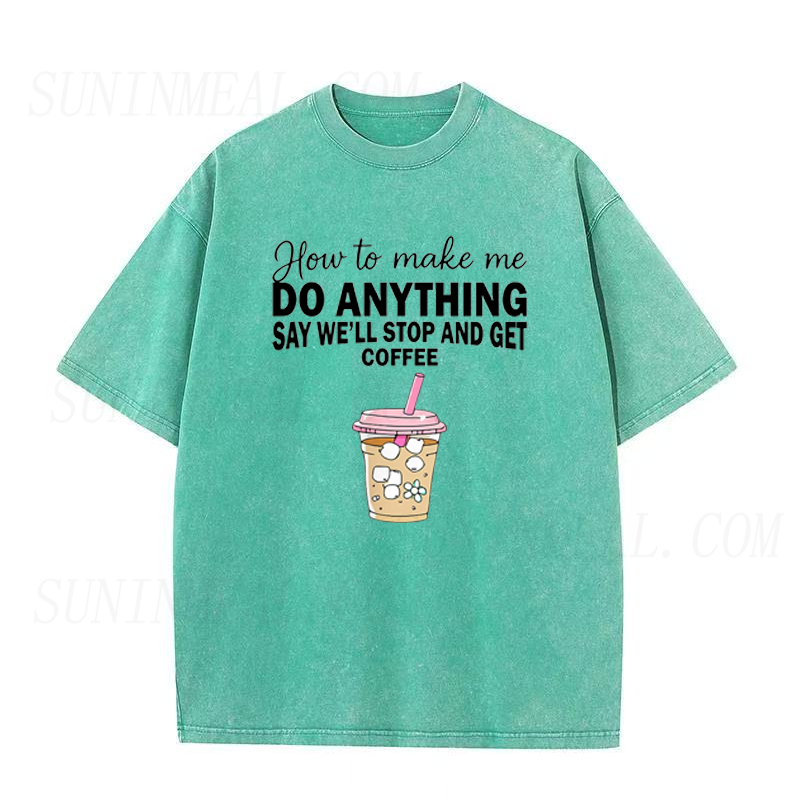 How To Make Me Do Anything Say We Will Stop And Get Coffee Unisex Tee