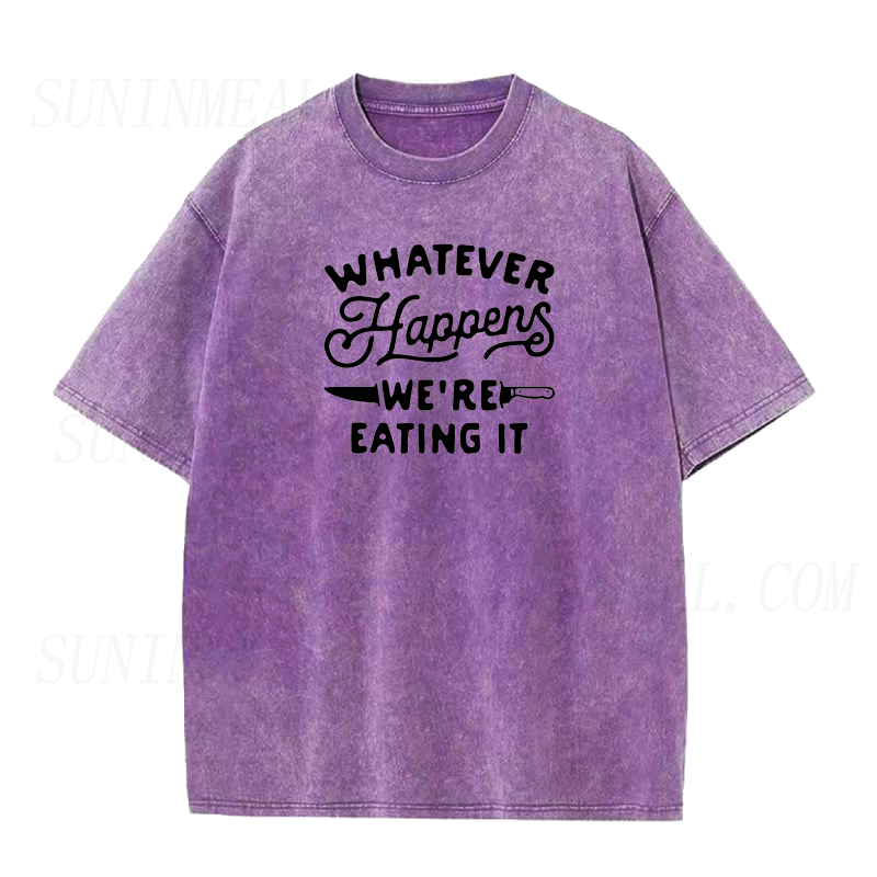 Whatever Happens We're Eating It Unisex Tee
