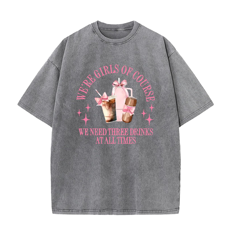 We're Girls of Course We Need Three Drinks At All Times Tee