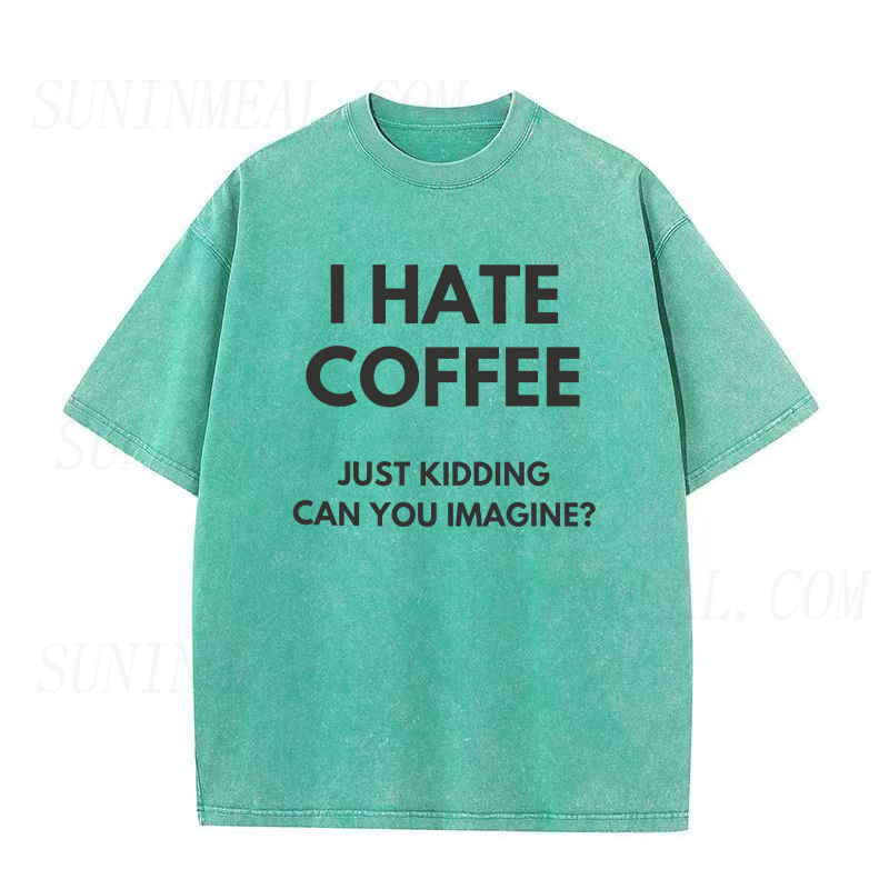 I Hate Coffee Just Kidding Unisex Tee