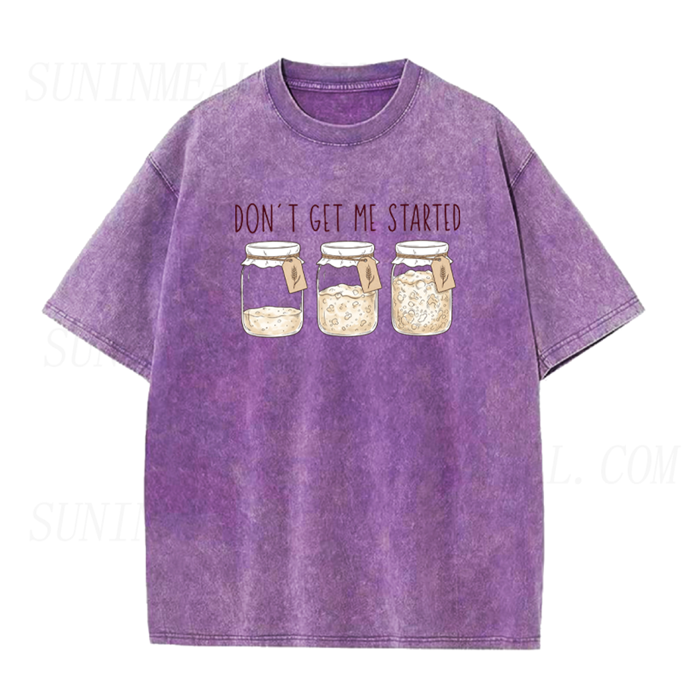 Don't Get Me Started Sourdough Funny Bread Baking Unisex Tee