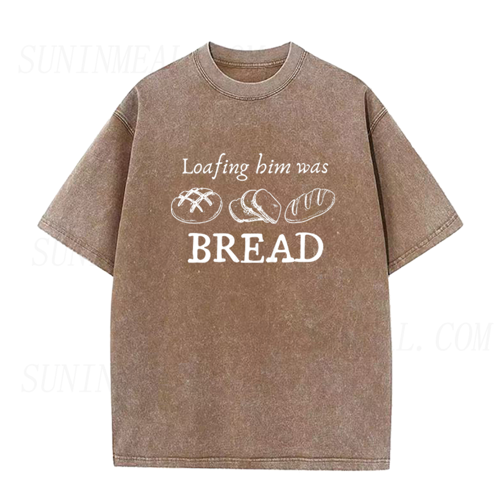 Funny Loafing Him Was Bread Unisex Tee
