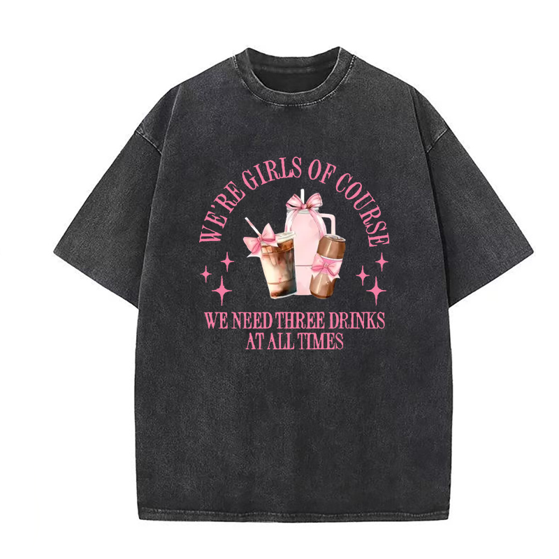 We're Girls of Course We Need Three Drinks At All Times Tee